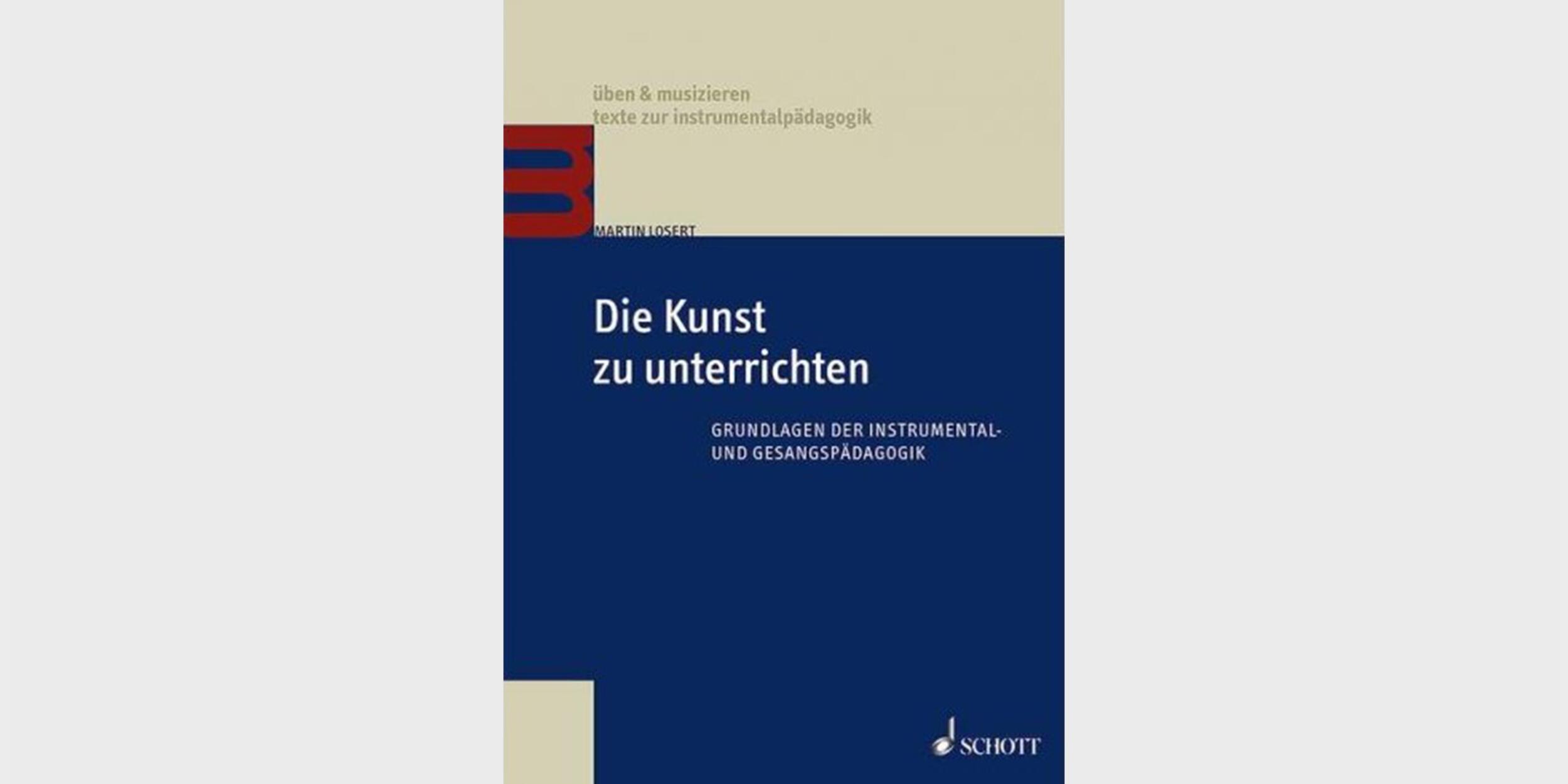 Die Kunst zu Unterrichten. Grundlagen der Instrumental- und Gesangspädagogik Die Kunst zu Unterrichten. Grundlagen der Instrumental- und Gesangspädagogik